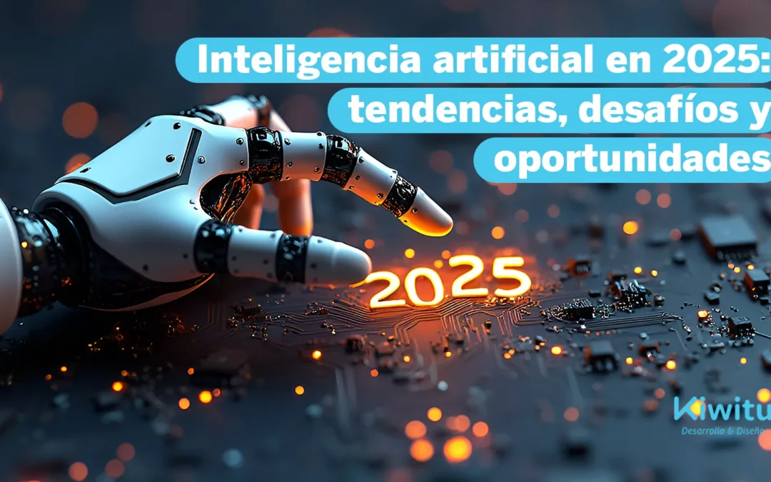 Inteligencia artificial en 2025: tendencias, desafíos y oportunidades para empresas y usuarios